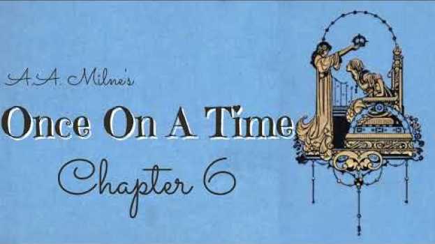 Video Chapter 6 Once On A Time, comic tale written during WW1- A.A. Milne called his "best". Audiobook. en français