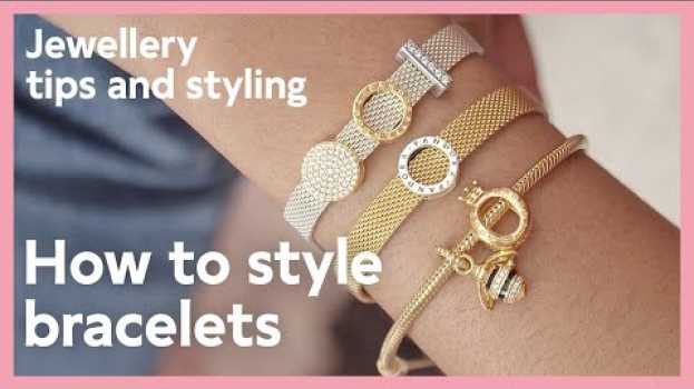 Video Jewellery tips and styling: How to style bracelets | Pandora in Deutsch