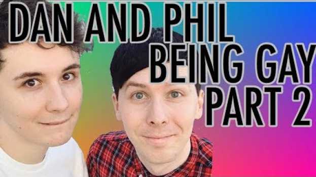 Видео dan and phil being gay part 2 на русском