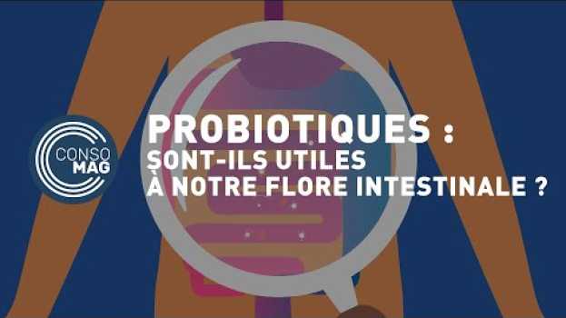 Video Les probiotiques sont-ils utiles à notre flore intestinale ? #CONSOMAG su italiano