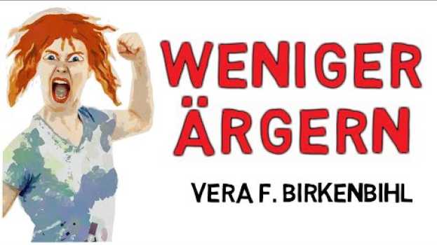 Video Weniger Ärgern – Vera F. Birkenbihls Tipps, um sich weniger und effizienter zu ärgern en français