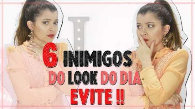 Video Os 6 Inimigos do look do dia, Evite Isso I Blog da Le in English