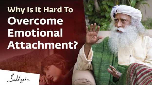 Video Why Is It Hard To Overcome Emotional Attachment? | Sadhguru in English