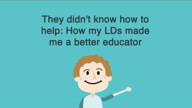 Video They didn't know how to help: How my LDs made me a better educator en français