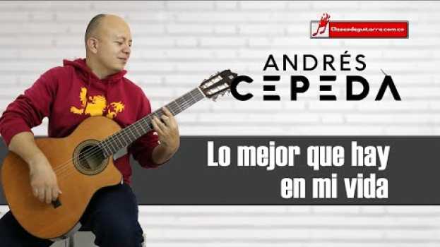 Видео Lo mejor que hay en mi vida Andrés Cepeda como tocarla en guitarra на русском