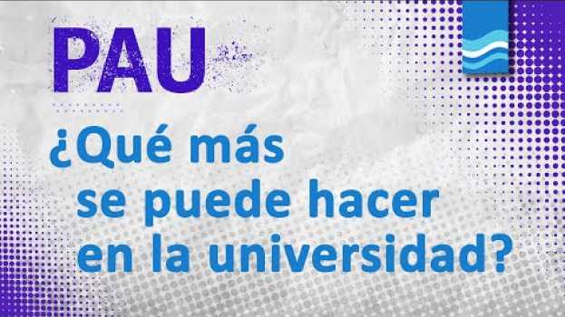 Video PAU - ¿Qué más se puede hacer en la universidad? en Español