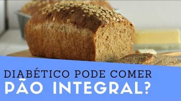 Video DIABÉTICO pode comer PÃO INTEGRAL? Quem tem DIABETES pode comer Pão Integral? #nutrição en français