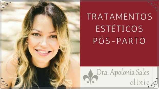 Video Tratamentos estéticos para o pós-parto | Dra. Apolonia Sales su italiano