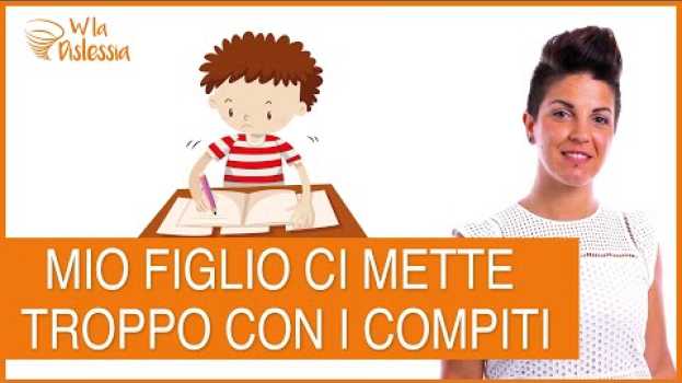 Video Mio figlio impiega troppo tempo a fare i compiti su italiano