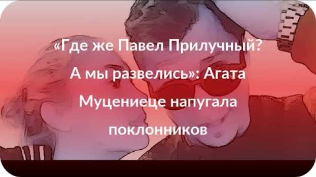 Видео «Где же Павел Прилучный? А мы развелись»: Агата Муцениеце напугала поклонников на русском