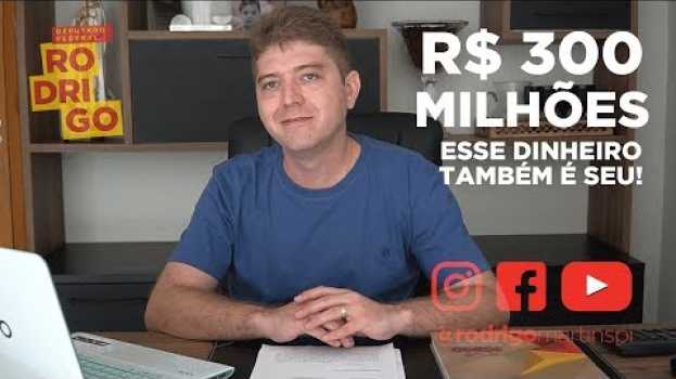 Video R$ 300 milhões: esse dinheiro também é seu! in English