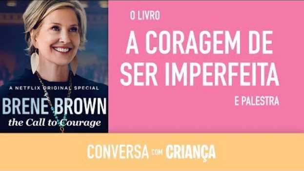 Video A coragem de ser imperfeita - BRENE BROWN - PSICÓLOGA Daniella Faria en Español