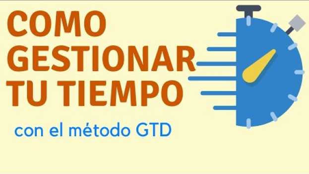Video Gestión del tiempo : el método GTD | Como organizar mi tiempo ? in English