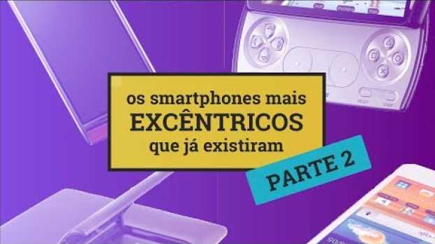 Video Os smartphones mais excêntricos que já existiram (parte 2) en Español