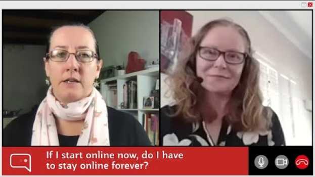 Video If I start online now, do I have to stay online forever? su italiano