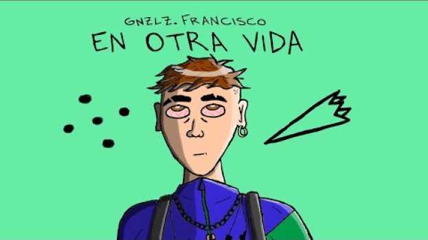 Video GNZLZ. FRANCISCO // EN OTRA VIDA. in English