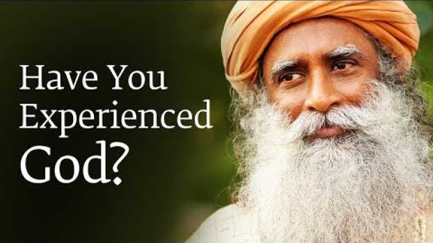 Video Have You Experienced God? | Sadhguru in English