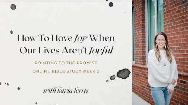 Video How To Have Joy When Our Lives Aren't Joyful | Pointing to the Promise | Kayla Ferris | OBS Week 5 en français