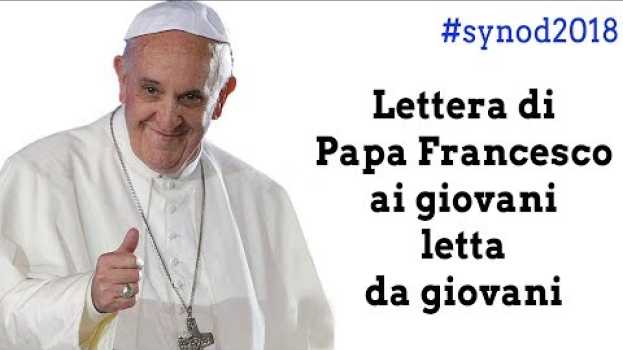 Видео Lettera di papa Francesco ai giovani letta dai giovani | #synod2018 на русском