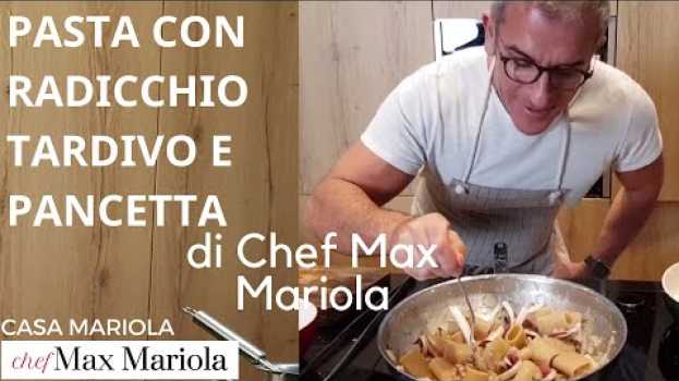 Video PASTA CON RADICCHIO TARDIVO DI TREVISO E PANCETTA  - TUTORIAL - Chef Max Mariola en français