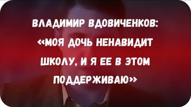 Видео Владимир Вдовиченков: «Моя дочь ненавидит школу, и я ее в этом поддерживаю» на русском