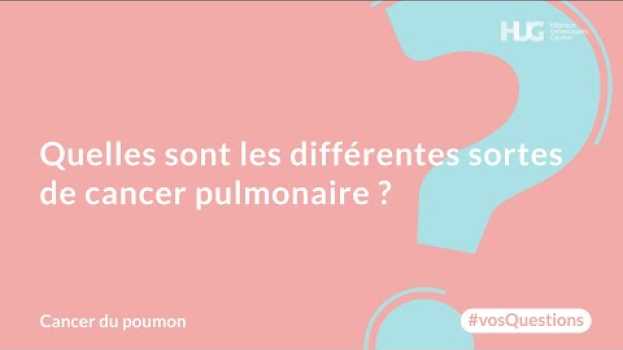 Video Quelles sont les différentes sortes de cancer pulmonaire ? en français