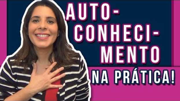 Video AUTOCONHECIMENTO NA PRÁTICA: Dicas para você fortalecer o Autoconhecimento em sua Vida! 🙋 su italiano