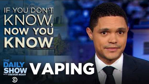 Video Vaping - If You Don't Know, Now You Know I The Daily Show su italiano