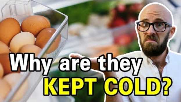 Video Why Do Americans Refrigerate Their Eggs and Most Other Countries Don't? su italiano