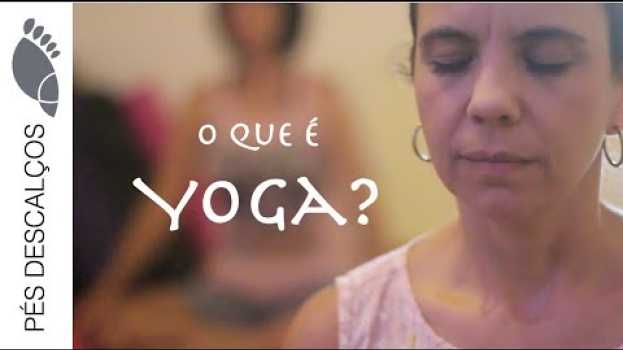 Video O que é Yoga? E como chegou aqui ? | Um Bate Papo sobre YOGA PARTE 1 | Pés Descalços en Español