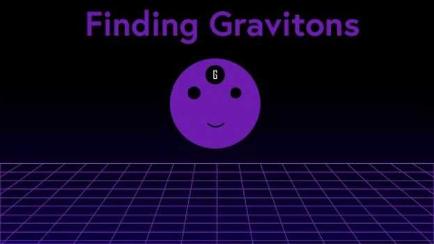 Video Do Gravitons Really Exist ? Finding the Particles of Gravity su italiano