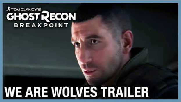 Video Tom Clancy’s Ghost Recon Breakpoint: We Are Wolves 4K Gameplay Trailer | Ubisoft [NA] in English