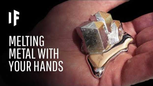 Video What If You Could Melt Metal With Your Hands? su italiano
