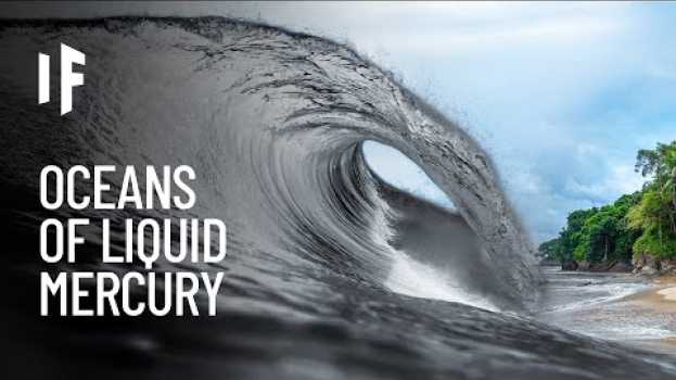 Видео What If Oceans Were Liquid Mercury? на русском