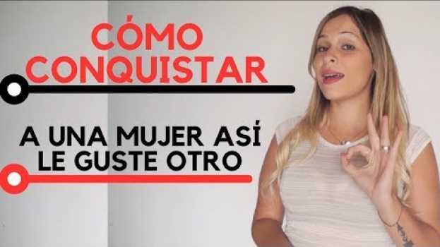 Video Cómo Conquistar A Una Mujer Si Le GUSTA Otro em Portuguese