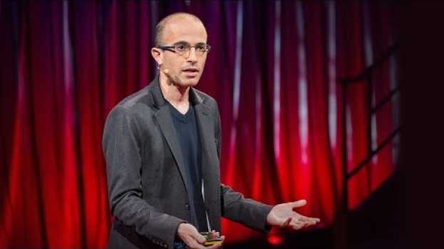 Video Why humans run the world | Yuval Noah Harari | TED su italiano