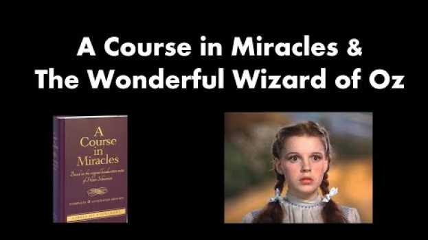 Video A Course in Miracles and The Wizard of Oz su italiano