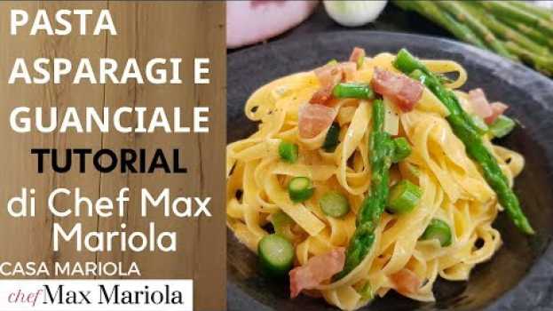 Video PASTA ASPARAGI E GUANCIALE - TUTORIAL - la video ricetta di Chef Max Mariola en français