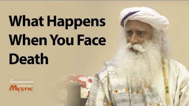 Video What Happens When You Face Death - Sadhguru in English