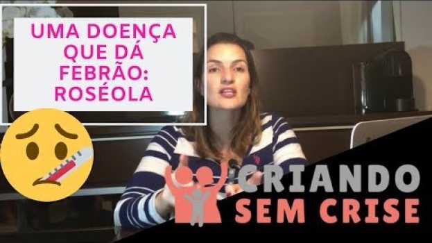 Video Uma doença do bem, que pode dar febrão: a ROSÉOLA! in English