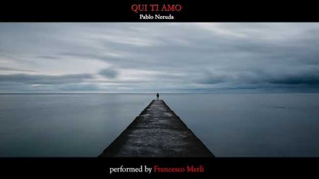 Video Francesco Merli - "Qui ti amo" di Pablo Neruda in English
