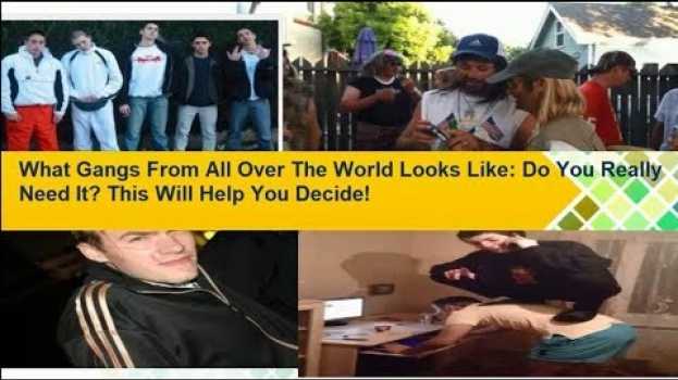 Video What Gangs From All Over The World Looks Like: Do You Really Need It? This Will Help You Decide! in English