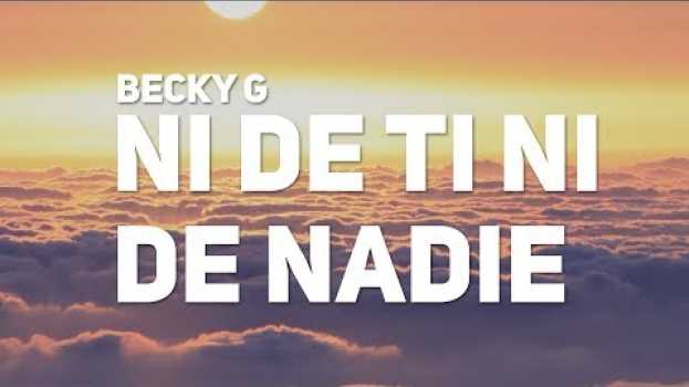 Video Becky G - NI DE TI NI DE NADIE (Letra) en français