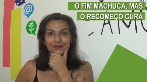 Video O Fim machuca, mas o recomeço Cura em Portuguese