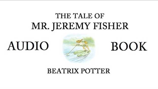 Video The Tale of Mr. Jeremy Fisher by Beatrix Potter AUDIOBOOK su italiano