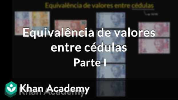 Video Equivalência de valores entre cédulas | Parte I en français
