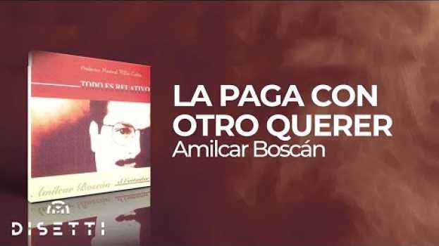 Video Amilcar Boscan - La Paga Con Otro Querer | Salsa Romántica Con Letra su italiano