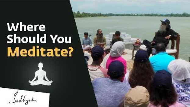 Video Does The Place Where You Meditate Matter? – Sadhguru in English