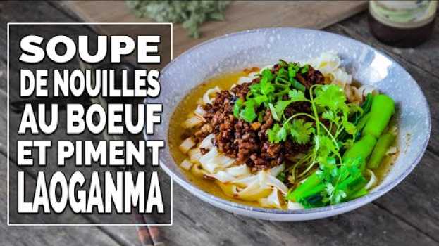 Video Soupe chinoise de nouilles au boeuf haché et au piment "LAOGANMA" - Le Riz Jaune en français