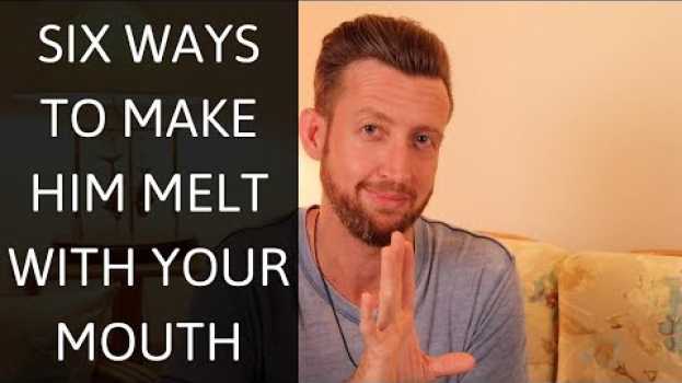 Video 6 Surprising Ways to Make Him Melt with Your Mouth Every Time em Portuguese